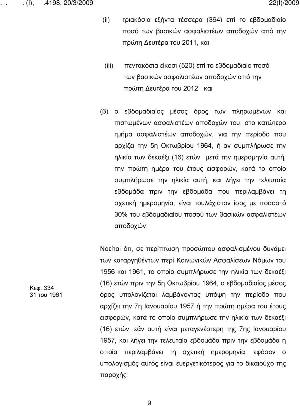 που αρχίζει την 5η Οκτωβρίου 1964, ή αν συμπλήρωσε την ηλικία των δεκαέξι (16) ετών μετά την ημερομηνία αυτή, την πρώτη ημέρα του έτους εισφορών, κατά το οποίο συμπλήρωσε την ηλικία αυτή, και λήγει