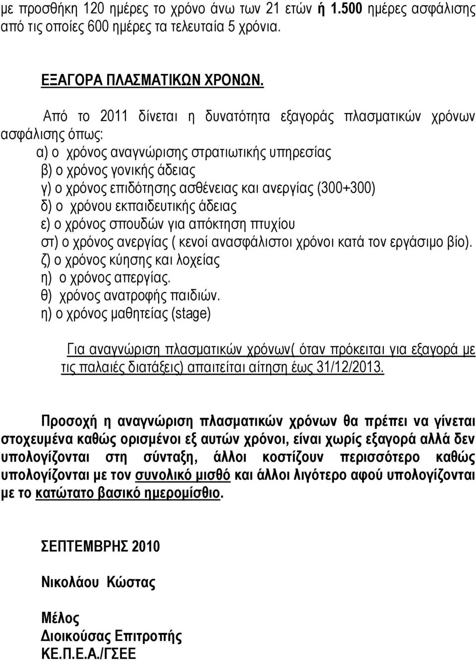 (300+300) δ) ο χρόνου εκπαιδευτικής άδειας ε) ο χρόνος σπουδών για απόκτηση πτυχίου στ) ο χρόνος ανεργίας ( κενοί ανασφάλιστοι χρόνοι κατά τον εργάσιμο βίο).