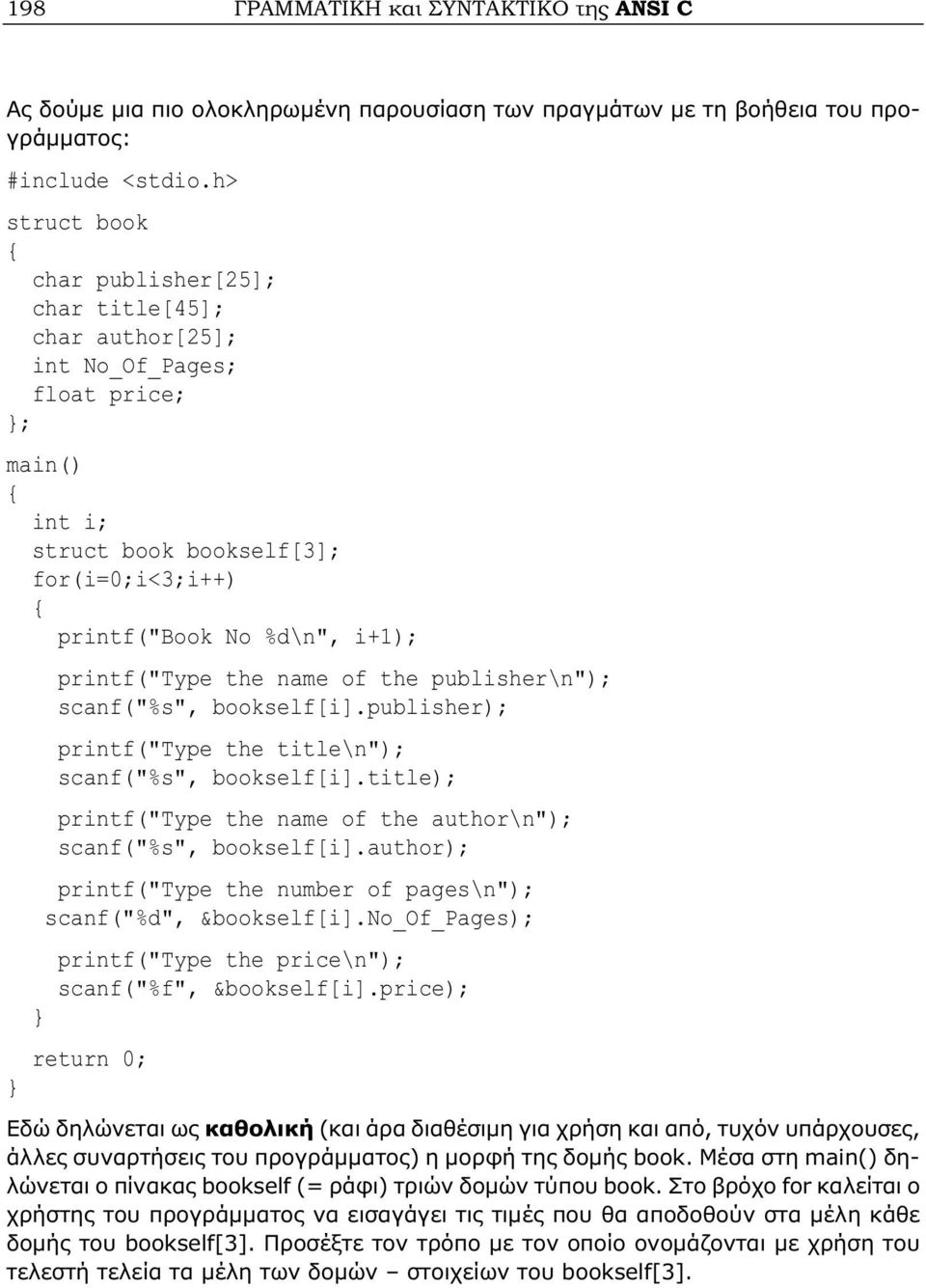 the name of the publisher\n"); scanf("%s", bookself[i].publisher); printf("type the title\n"); scanf("%s", bookself[i].title); printf("type the name of the author\n"); scanf("%s", bookself[i].