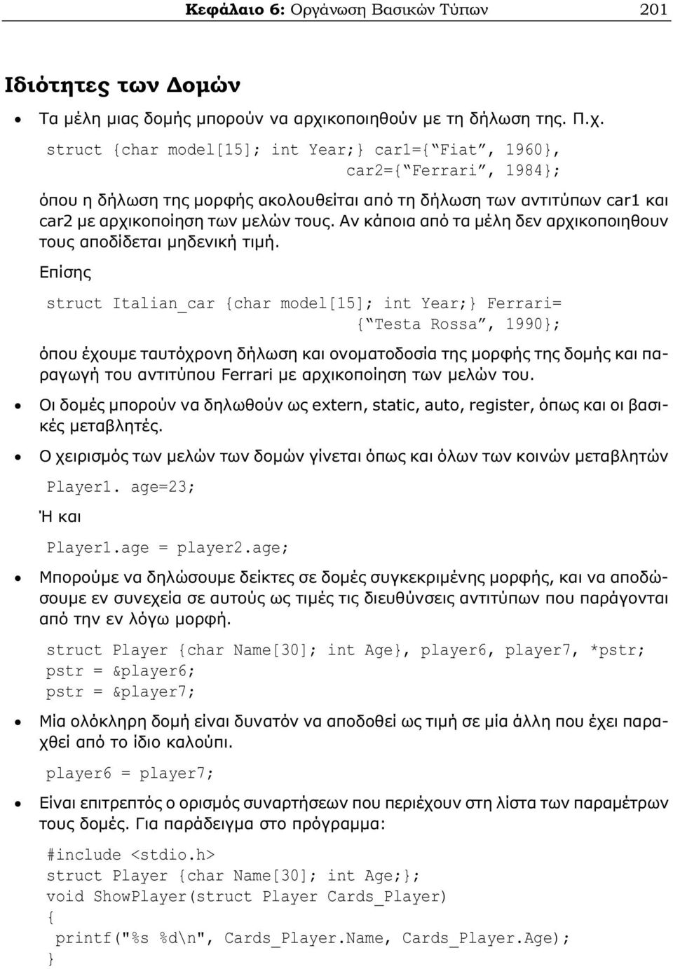 struct char model[15]; int Year;} car1= Fiat, 1960}, car2= Ferrari, 1984}; όπου η δήλωση της μορφής ακολουθείται από τη δήλωση των αντιτύπων car1 και car2 με αρχικοποίηση των μελών τους.