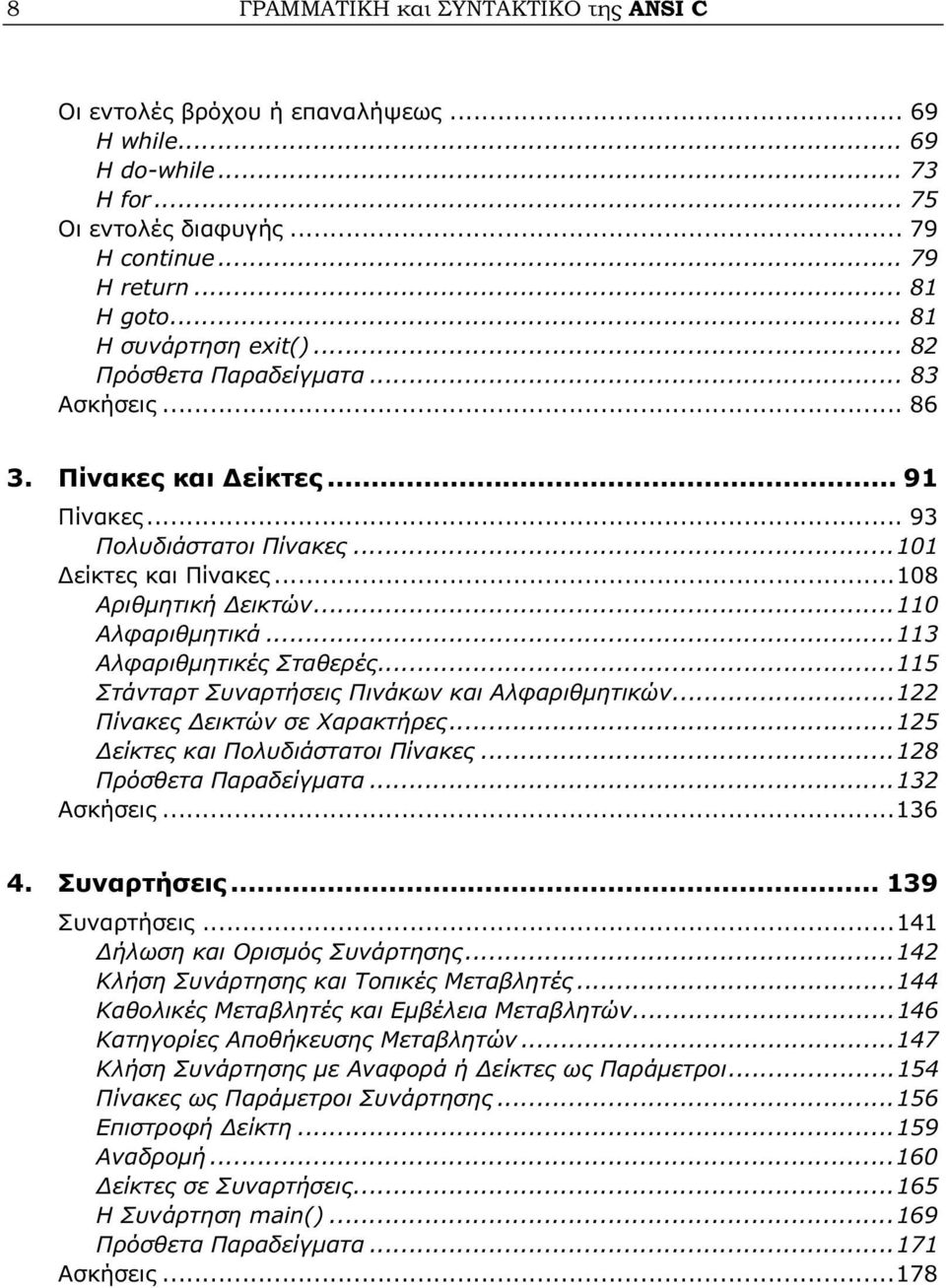 ..110 Αλφαριθμητικά...113 Αλφαριθμητικές Σταθερές...115 Στάνταρτ Συναρτήσεις Πινάκων και Αλφαριθμητικών...122 Πίνακες Δεικτών σε Χαρακτήρες...125 Δείκτες και Πολυδιάστατοι Πίνακες.