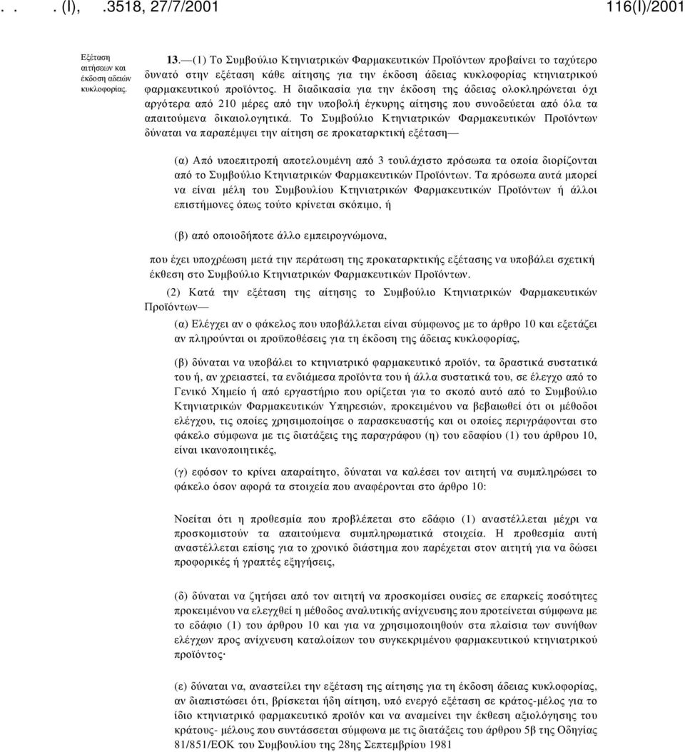 Η διαδικασία για την έκδοση της άδειας ολοκληρώνεται όχι αργότερα από 210 μέρες από την υποβολή έγκυρης αίτησης που συνοδεύεται από όλα τα απαιτούμενα δικαιολογητικά.
