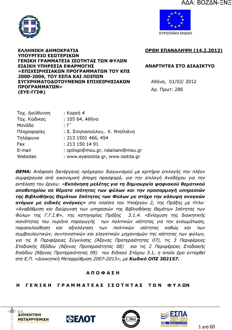 Κώδικας : 10564, Αθήνα Μονάδα : Γ Πληροφορίες : Σ. Σπηλιοπούλου, Κ. Νταϊλιάνη Τηλέφωνο : 2131501466, 454 Fax : 2131501491 E-mail : spilispi@mou.gr, ndailiani@mou.gr Websites : www.eyeisotita.gr, www.