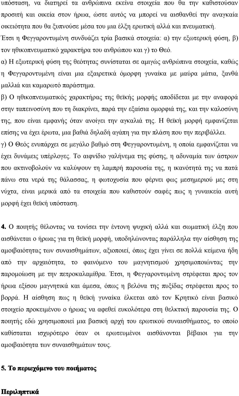 α) Η εξωτερική φύση της θεότητας συνίσταται σε αμιγώς ανθρώπινα στοιχεία, καθώς η Φεγγαροντυμένη είναι μια εξαιρετικά όμορφη γυναίκα με μαύρα μάτια, ξανθά μαλλιά και καμαρωτό παράστημα.