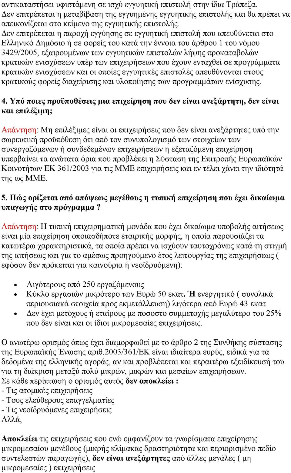 Δεν επιτρέπεται η παροχή εγγύησης σε εγγυητική επιστολή που απευθύνεται στο Ελληνικό Δημόσιο ή σε φορείς του κατά την έννοια του άρθρου 1 του νόμου 3429/2005, εξαιρουμένων των εγγυητικών επιστολών