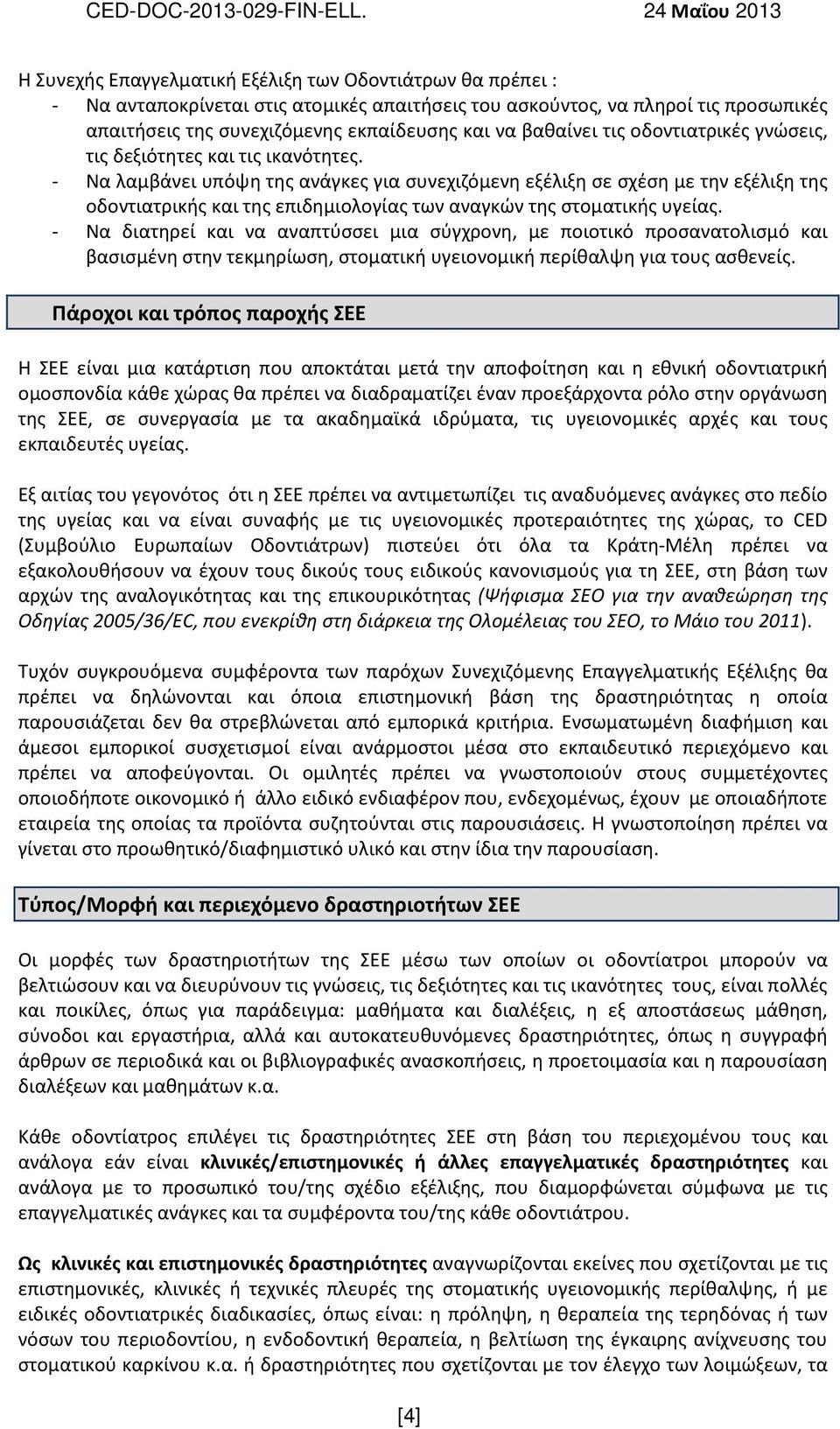 - Να λαμβάνει υπόψη της ανάγκες για συνεχιζόμενη εξέλιξη σε σχέση με την εξέλιξη της οδοντιατρικής και της επιδημιολογίας των αναγκών της στοματικής υγείας.