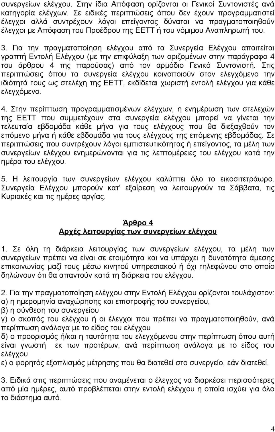 Για την πραγματοποίηση ελέγχου από τα Συνεργεία Ελέγχου απαιτείται γραπτή Εντολή Ελέγχου (με την επιφύλαξη των οριζομένων στην παράγραφο 4 του άρθρου 4 της παρούσας) από τον αρμόδιο Γενικό Συντονιστή.