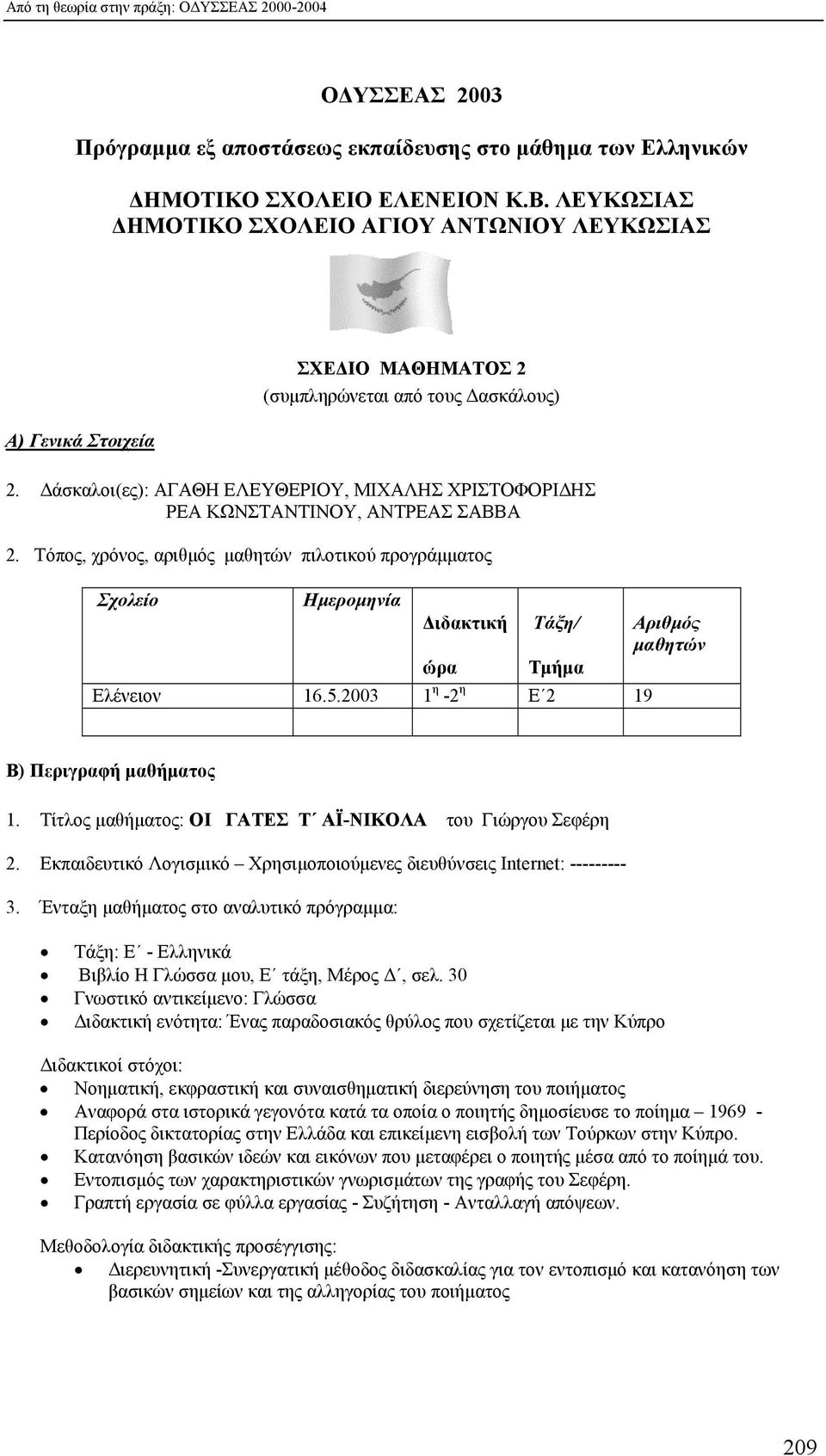 άσκαλοι(ες): ΑΓΑΘΗ ΕΛΕΥΘΕΡΙΟΥ, ΜΙΧΑΛΗΣ ΧΡΙΣΤΟΦΟΡΙ ΗΣ ΡΕΑ ΚΩΝΣΤΑΝΤΙΝΟΥ, ΑΝΤΡΕΑΣ ΣΑΒΒΑ 2. Τόπος, χρόνος, αριθµός µαθητών πιλοτικού προγράµµατος Σχολείο Ηµεροµηνία ιδακτική ώρα Τάξη/ Τµήµα Ελένειον 16.5.