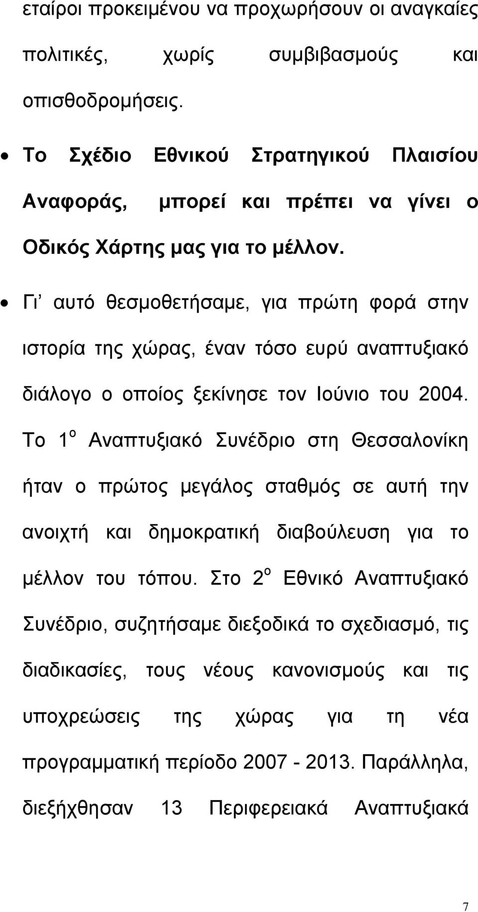 Γι αυτό θεσµοθετήσαµε, για πρώτη φορά στην ιστορία της χώρας, έναν τόσο ευρύ αναπτυξιακό διάλογο ο οποίος ξεκίνησε τον Ιούνιο του 2004.