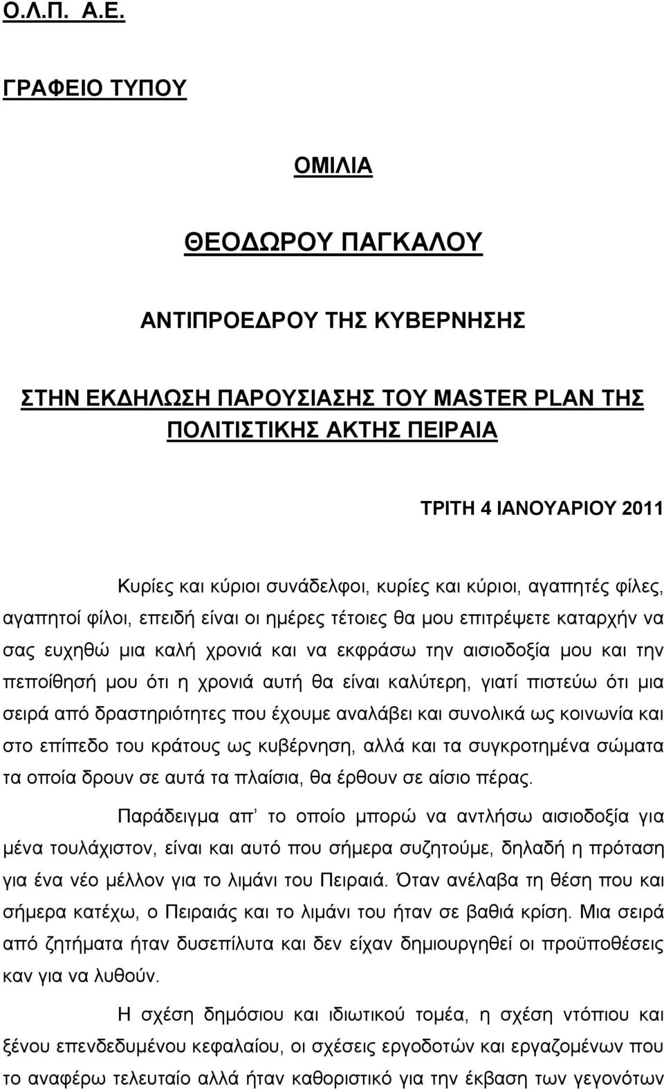 κυρίες και κύριοι, αγαπητές φίλες, αγαπητοί φίλοι, επειδή είναι οι ημέρες τέτοιες θα μου επιτρέψετε καταρχήν να σας ευχηθώ μια καλή χρονιά και να εκφράσω την αισιοδοξία μου και την πεποίθησή μου ότι