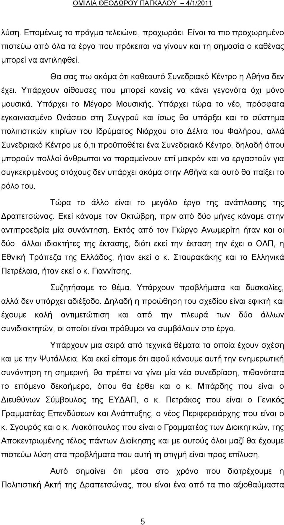 Υπάρχει τώρα το νέο, πρόσφατα εγκαινιασμένο Ωνάσειο στη Συγγρού και ίσως θα υπάρξει και το σύστημα πολιτιστικών κτιρίων του Ιδρύματος Νιάρχου στο Δέλτα του Φαλήρου, αλλά Συνεδριακό Κέντρο με ό,τι