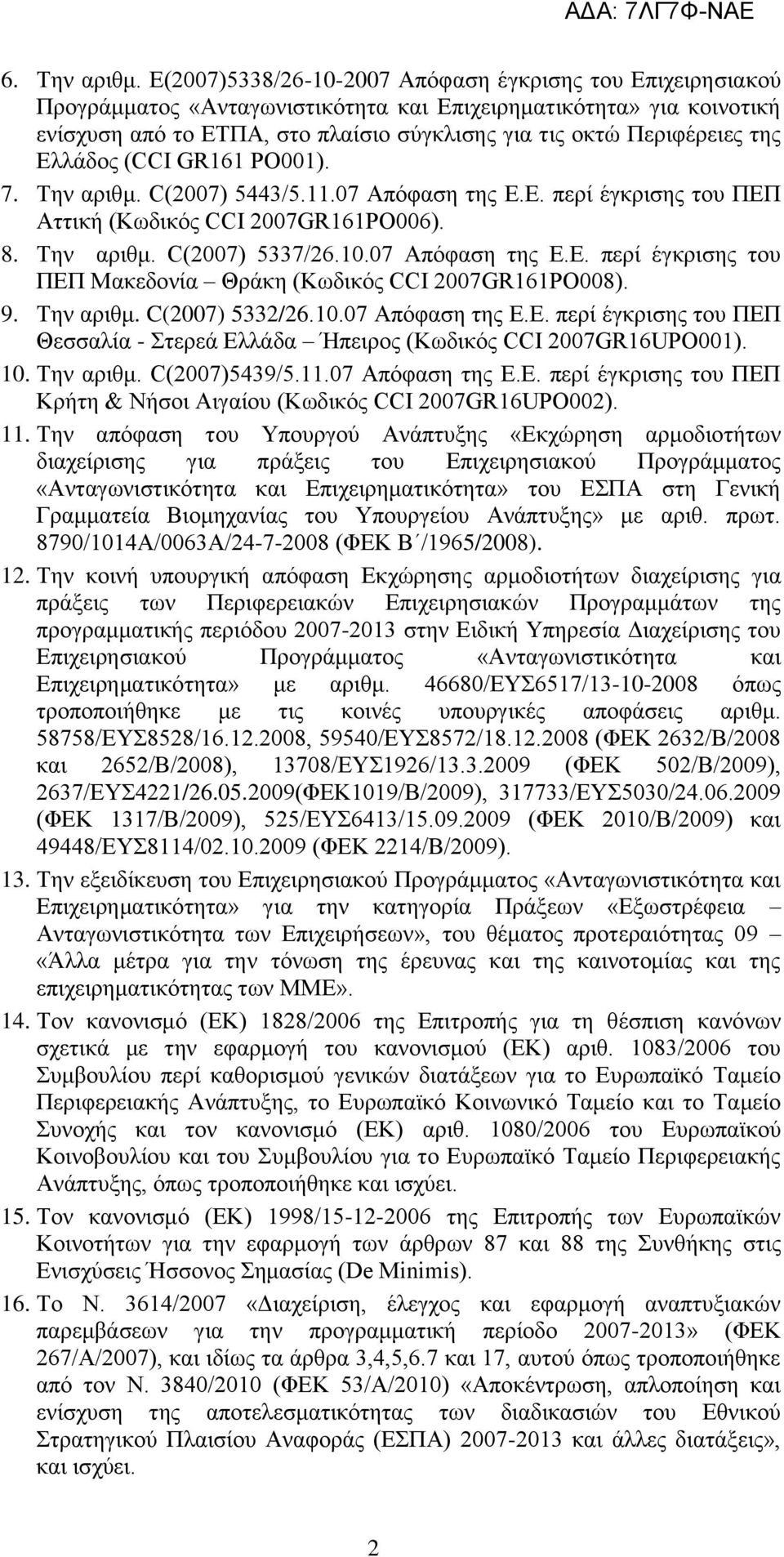 της Ελλάδος (CCI GR161 PO001). 7. Την αριθμ. C(2007) 5443/5.11.07 Απόφαση της Ε.Ε. περί έγκρισης του ΠΕΠ Αττική (Κωδικός CCI 2007GR161PO006). 8. Την αριθμ. C(2007) 5337/26.10.07 Απόφαση της Ε.Ε. περί έγκρισης του ΠΕΠ Μακεδονία Θράκη (Κωδικός CCI 2007GR161PO008).