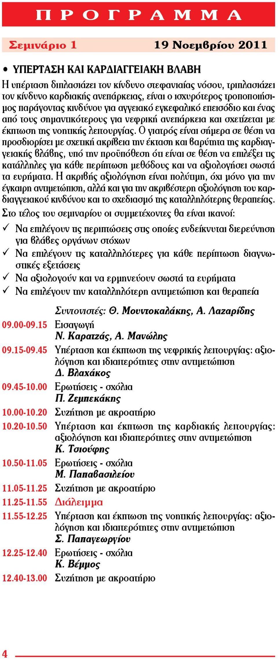 Ο γιατρός είναι σήμερα σε θέση να προσδιορίσει με σχετική ακρίβεια την έκταση και βαρύτητα της καρδιαγγειακής βλάβης, υπό την προϋπόθεση ότι είναι σε θέση να επιλέξει τις κατάλληλες για κάθε