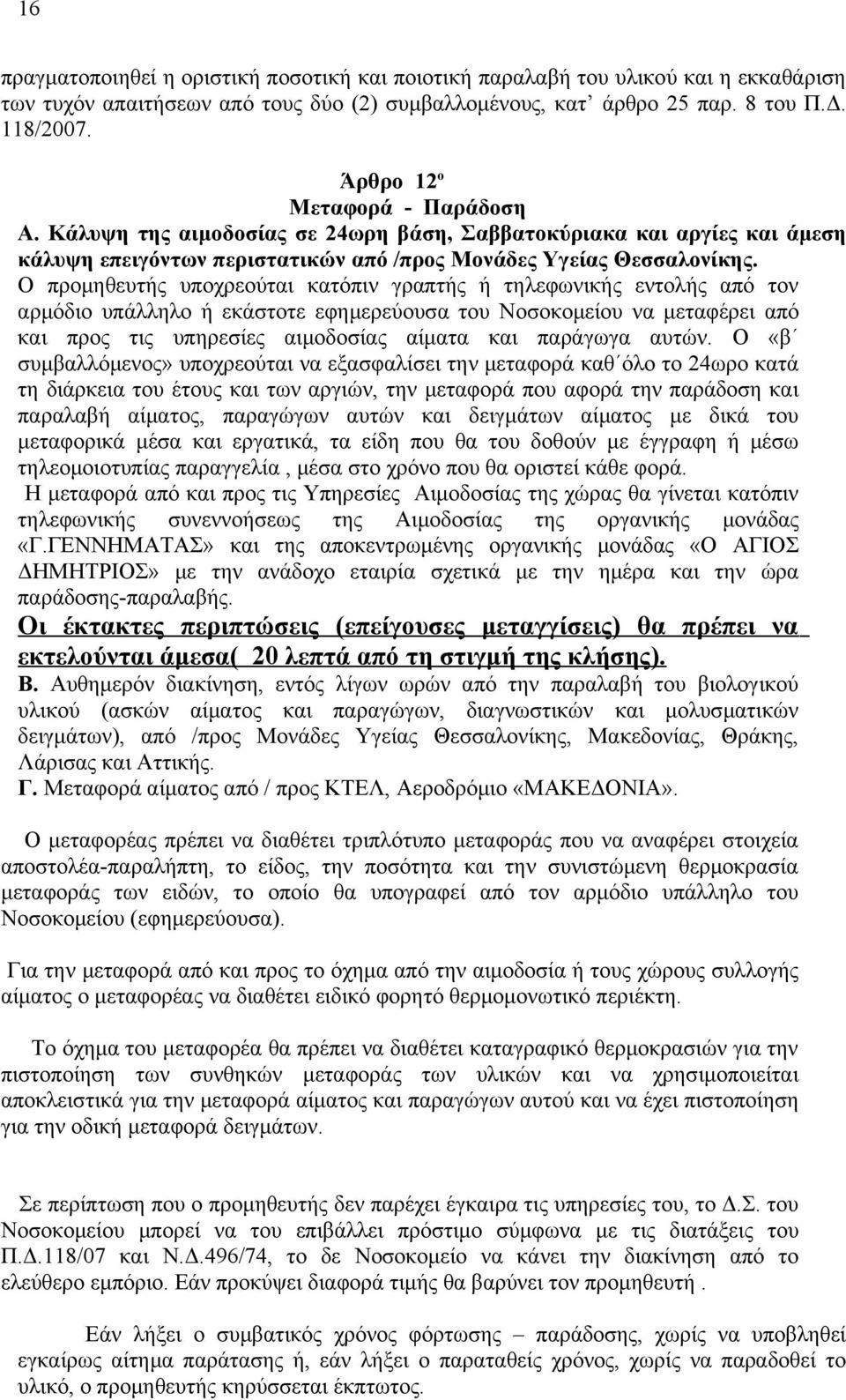Ο προμηθευτής υποχρεούται κατόπιν γραπτής ή τηλεφωνικής εντολής από τον αρμόδιο υπάλληλο ή εκάστοτε εφημερεύουσα του Νοσοκομείου να μεταφέρει από και προς τις υπηρεσίες αιμοδοσίας αίματα και παράγωγα