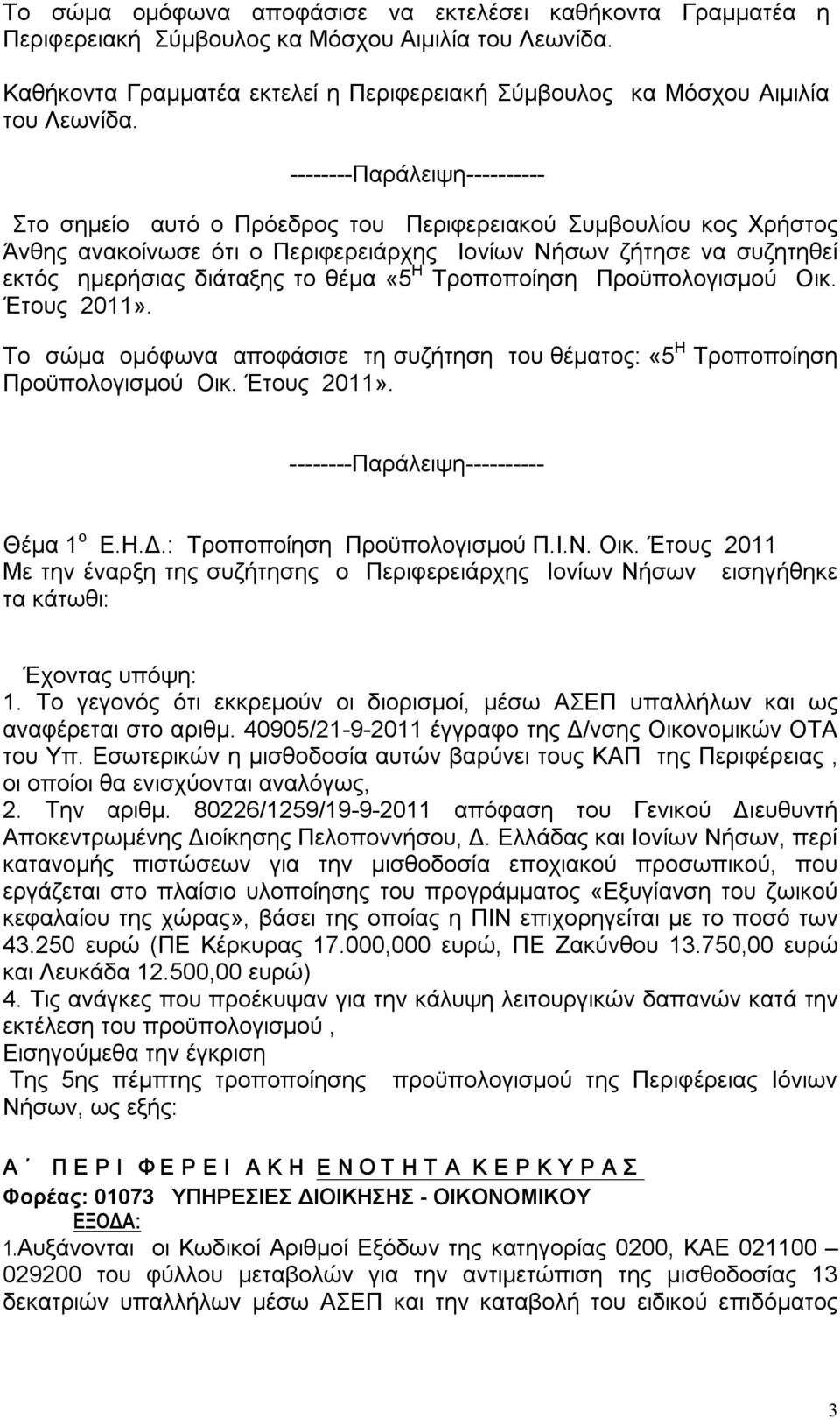 «5 Η Τροποποίηση Προϋπολογισμού Οικ. Έτους 2011». Το σώμα ομόφωνα αποφάσισε τη συζήτηση του θέματος: «5 Η Τροποποίηση Προϋπολογισμού Οικ. Έτους 2011». --------Παράλειψη---------- Θέμα 1 ο Ε.Η.Δ.