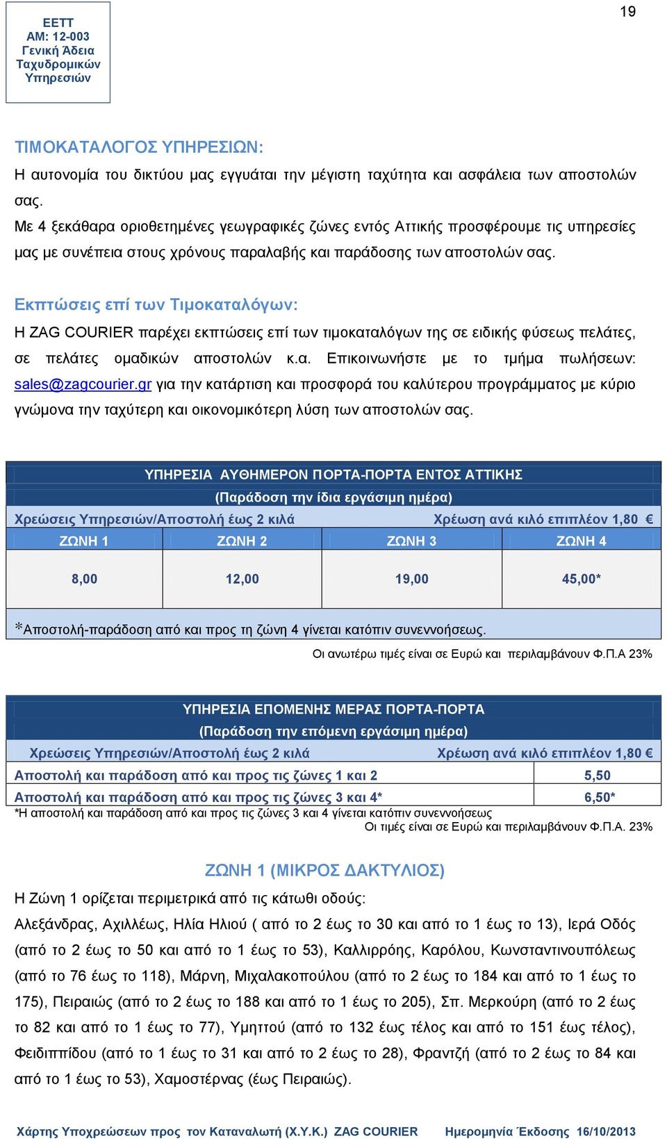 Εκπτώσεις επί των Τιμοκαταλόγων: Η ZAG COURIER παρέχει εκπτώσεις επί των τιμοκαταλόγων της σε ειδικής φύσεως πελάτες, σε πελάτες ομαδικών αποστολών κ.α. Επικοινωνήστε με το τμήμα πωλήσεων: sales@zagcourier.