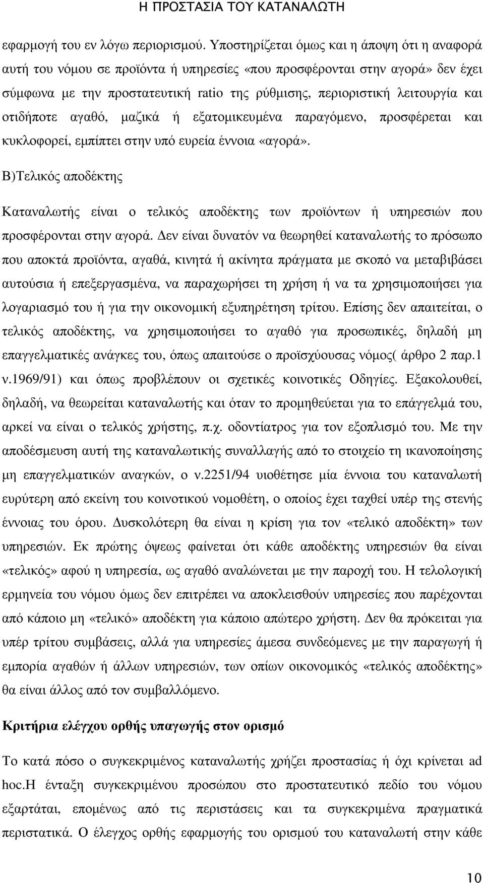 οτιδήποτε αγαθό, µαζικά ή εξατοµικευµένα παραγόµενο, προσφέρεται και κυκλοφορεί, εµπίπτει στην υπό ευρεία έννοια «αγορά».