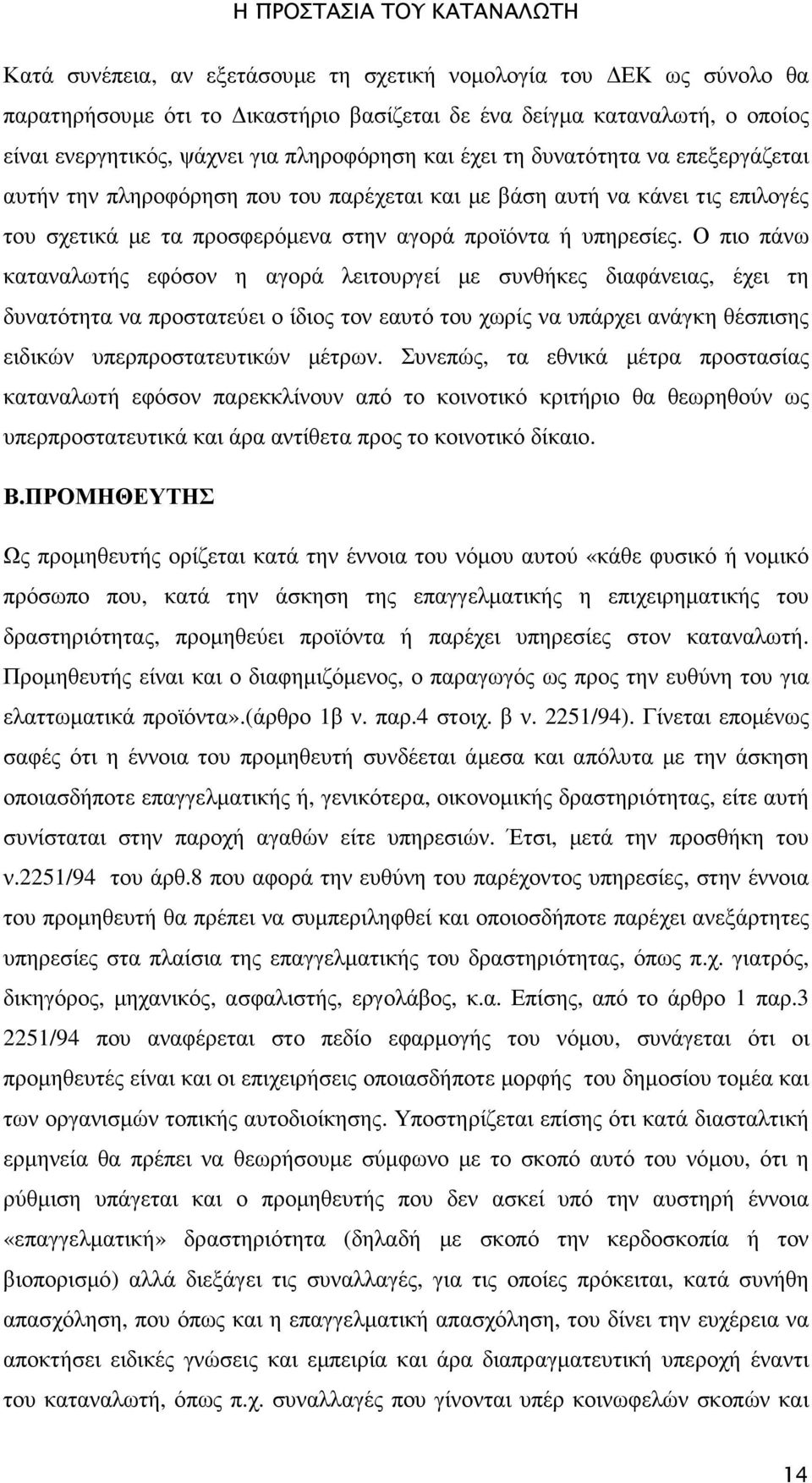 Ο πιο πάνω καταναλωτής εφόσον η αγορά λειτουργεί µε συνθήκες διαφάνειας, έχει τη δυνατότητα να προστατεύει ο ίδιος τον εαυτό του χωρίς να υπάρχει ανάγκη θέσπισης ειδικών υπερπροστατευτικών µέτρων.