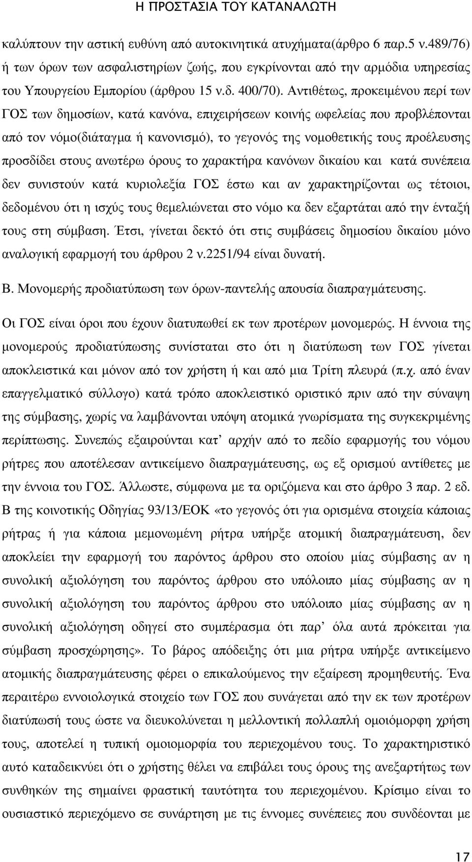 στους ανωτέρω όρους το χαρακτήρα κανόνων δικαίου και κατά συνέπεια δεν συνιστούν κατά κυριολεξία ΓΟΣ έστω και αν χαρακτηρίζονται ως τέτοιοι, δεδοµένου ότι η ισχύς τους θεµελιώνεται στο νόµο κα δεν