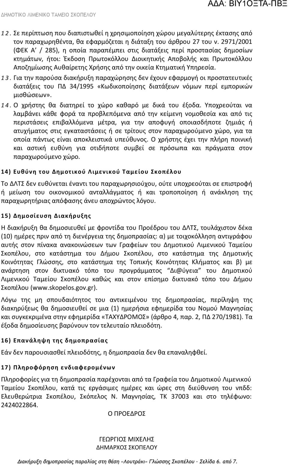 οικεία Κτηματική Υπηρεσία. 1 3. Για την παρούσα διακήρυξη παραχώρησης δεν έχουν εφαρμογή οι προστατευτικές διατάξεις του ΠΔ 34/1995 «Κωδικοποίησης διατάξεων νόμων περί εμπορικών μισθώσεων». 1 4.