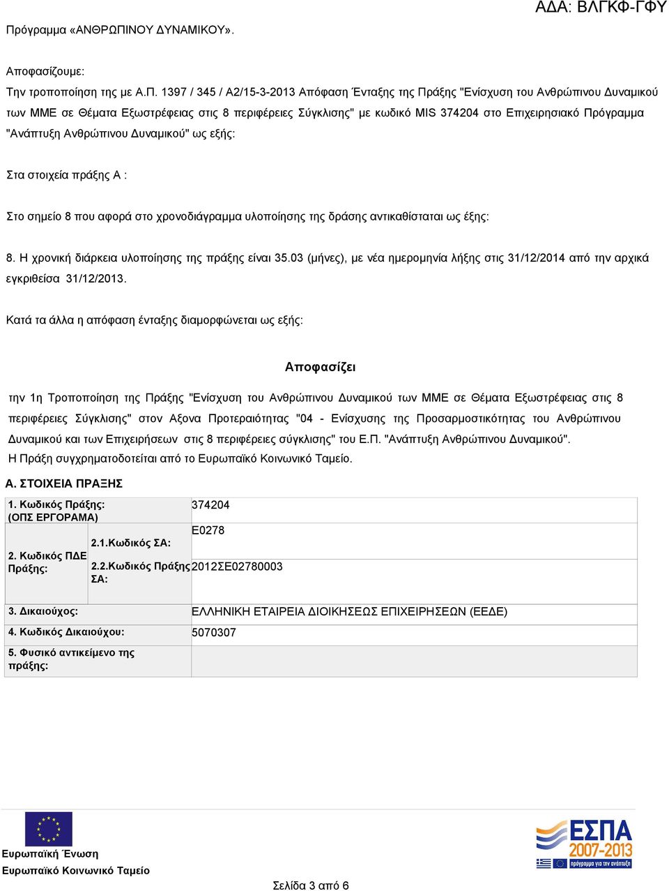 υλοποίησης της δράσης αντικαθίσταται ως έξης: 8. Η χρονική διάρκεια υλοποίησης της πράξης είναι 35.03 (μήνες), με νέα ημερομηνία λήξης στις 31/12/2014 από την αρχικά εγκριθείσα 31/12/2013.