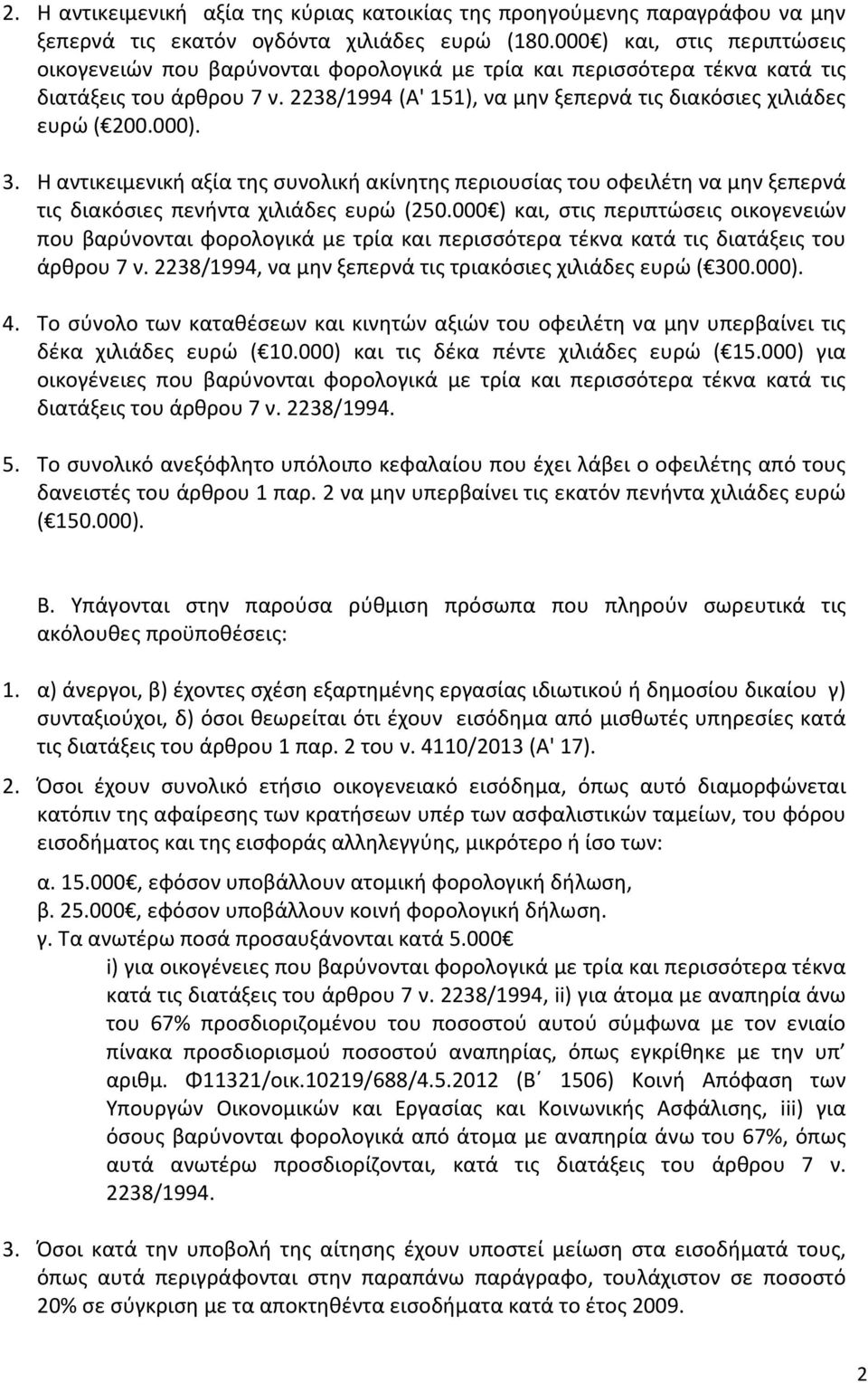 000). 3. Η αντικειμενική αξία της συνολική ακίνητης περιουσίας του οφειλέτη να μην ξεπερνά τις διακόσιες πενήντα χιλιάδες ευρώ (250.