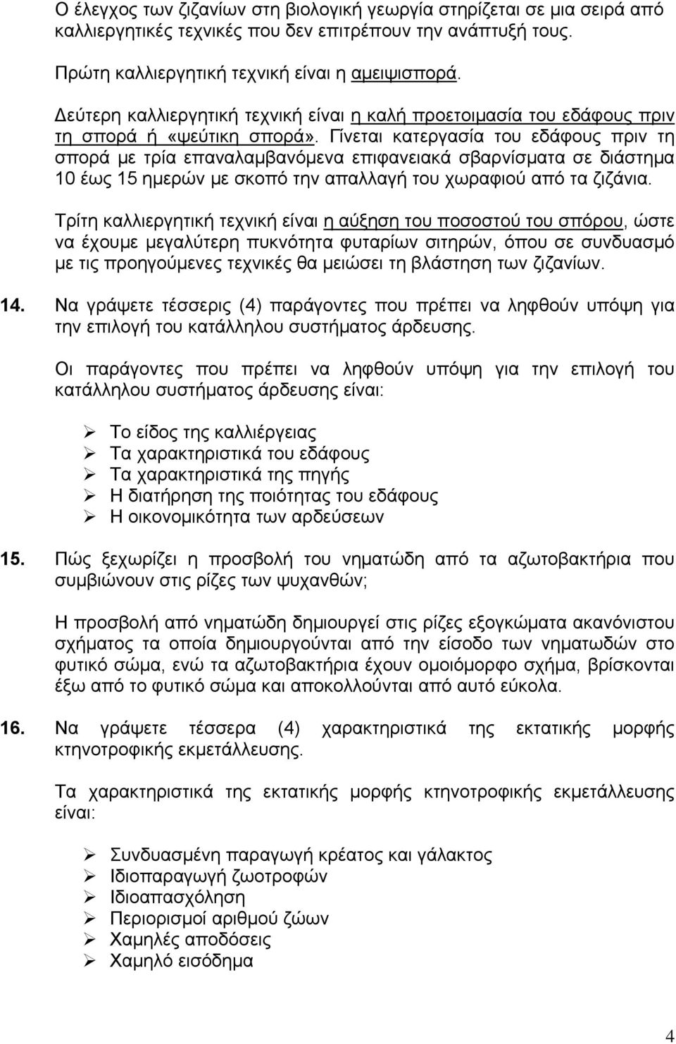 Γίνεται κατεργασία του εδάφους πριν τη σπορά με τρία επαναλαμβανόμενα επιφανειακά σβαρνίσματα σε διάστημα 10 έως 15 ημερών με σκοπό την απαλλαγή του χωραφιού από τα ζιζάνια.