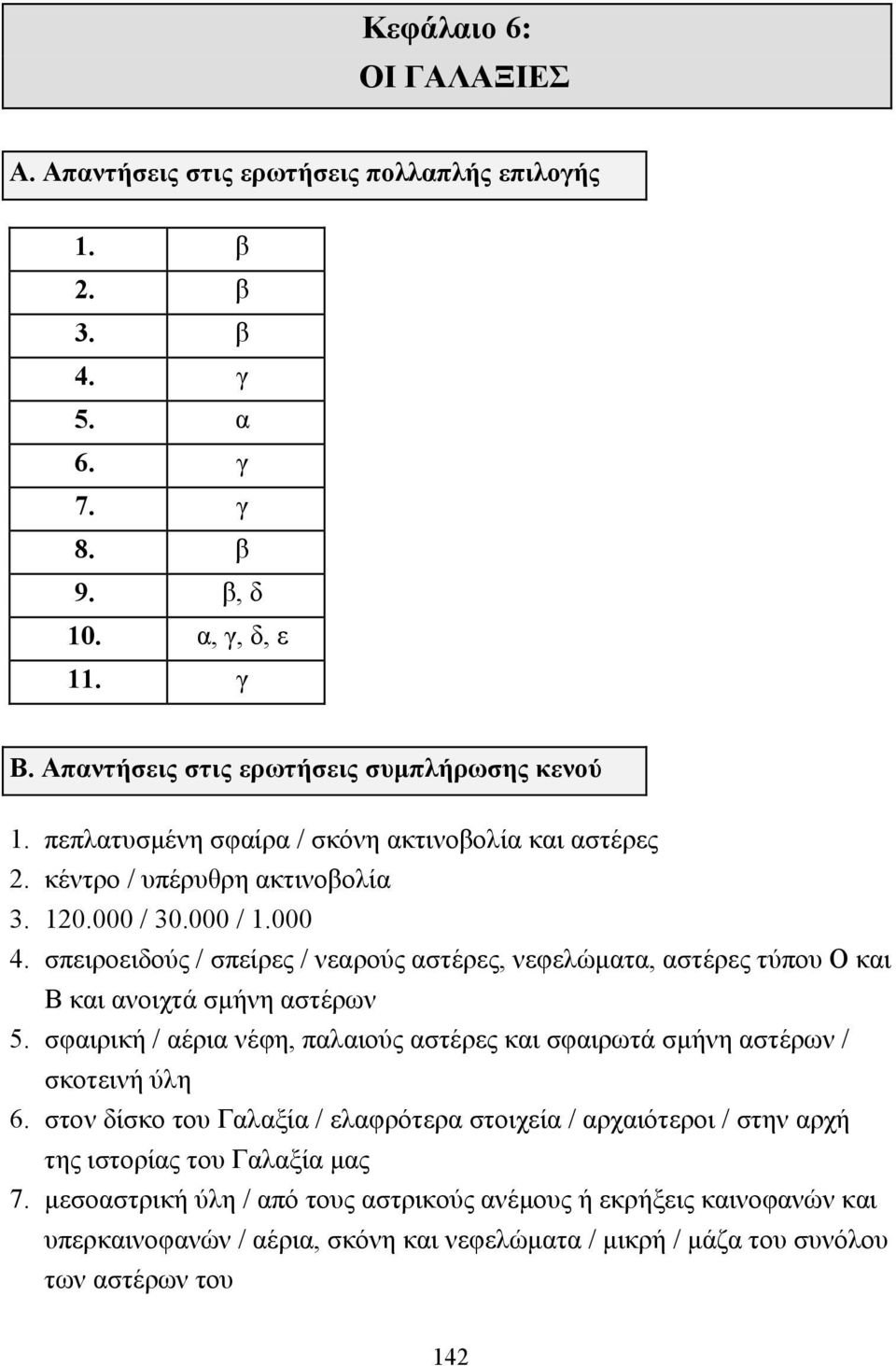 σπειροειδούς / σπείρες / νεαρούς αστέρες, νεφελώµατα, αστέρες τύπου Ο και Β και ανοιχτά σµήνη αστέρων 5. σφαιρική / αέρια νέφη, παλαιούς αστέρες και σφαιρωτά σµήνη αστέρων / σκοτεινή ύλη 6.