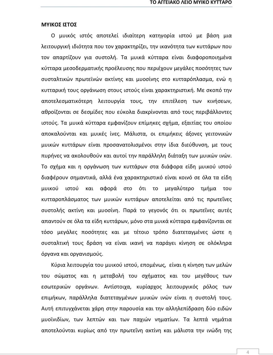 οργάνωση στους ιστούς είναι χαρακτηριστική. Με σκοπό την αποτελεσματικότερη λειτουργία τους, την επιτέλεση των κινήσεων, αθροίζονται σε δεσμίδες που εύκολα διακρίνονται από τους περιβάλλοντες ιστούς.