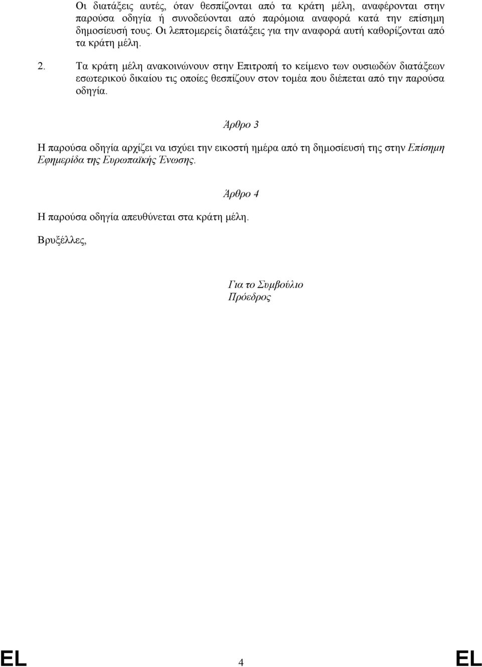 Τα κράτη µέλη ανακοινώνουν στην Επιτροπή το κείµενο των ουσιωδών διατάξεων εσωτερικού δικαίου τις οποίες θεσπίζουν στον τοµέα που διέπεται από την παρούσα