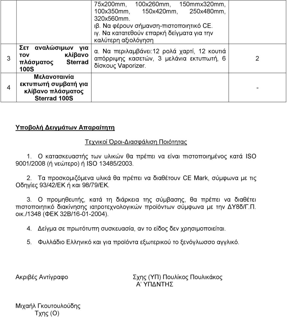 Να περιλαμβάνει:12 ρολά χαρτί, 12 κουτιά απόρριψης κασετών, 3 μελάνια εκτυπωτή, 6 δίσκους Vaporizer. 2 - Υποβολή Δειγμάτων Απαραίτητη Τεχνικοί Όροι-Διασφάλιση Ποιότητας 1.