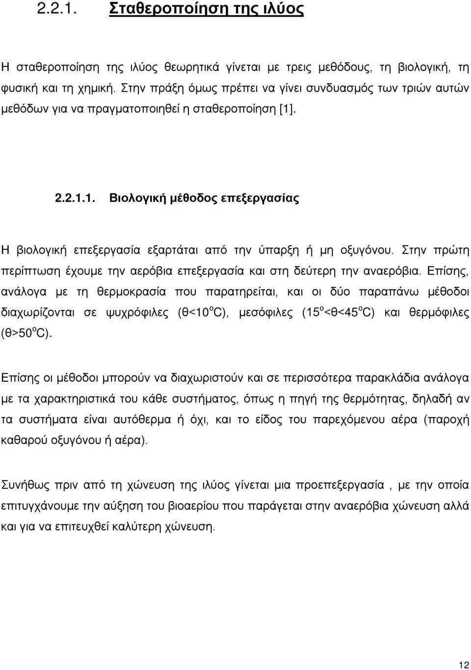. 2.2.1.1. Βιολογική μέθοδος επεξεργασίας Η βιολογική επεξεργασία εξαρτάται από την ύπαρξη ή μη οξυγόνου. Στην πρώτη περίπτωση έχουμε την αερόβια επεξεργασία και στη δεύτερη την αναερόβια.