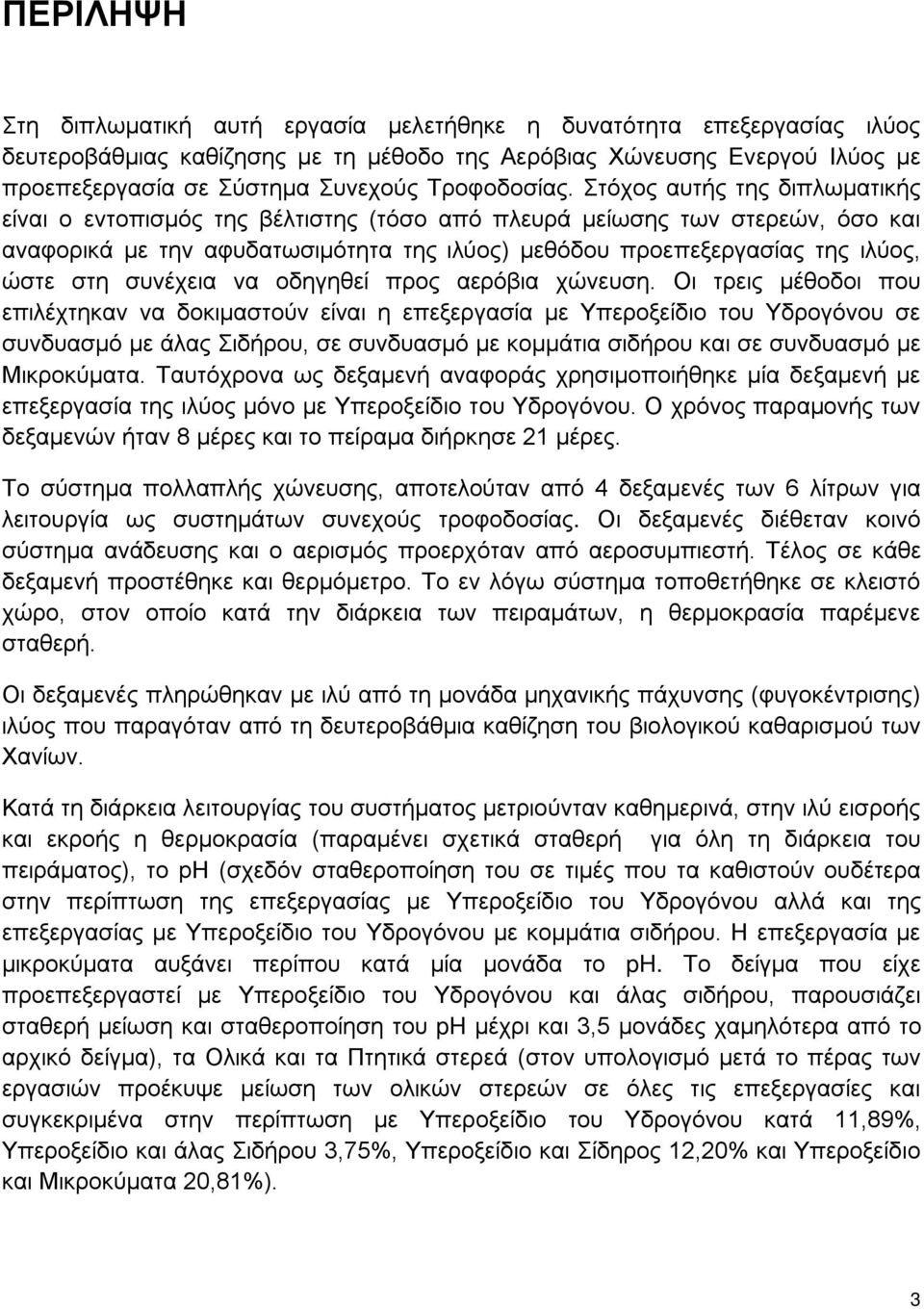 Στόχος αυτής της διπλωματικής είναι ο εντοπισμός της βέλτιστης (τόσο από πλευρά μείωσης των στερεών, όσο και αναφορικά με την αφυδατωσιμότητα της ιλύος) μεθόδου προεπεξεργασίας της ιλύος, ώστε στη