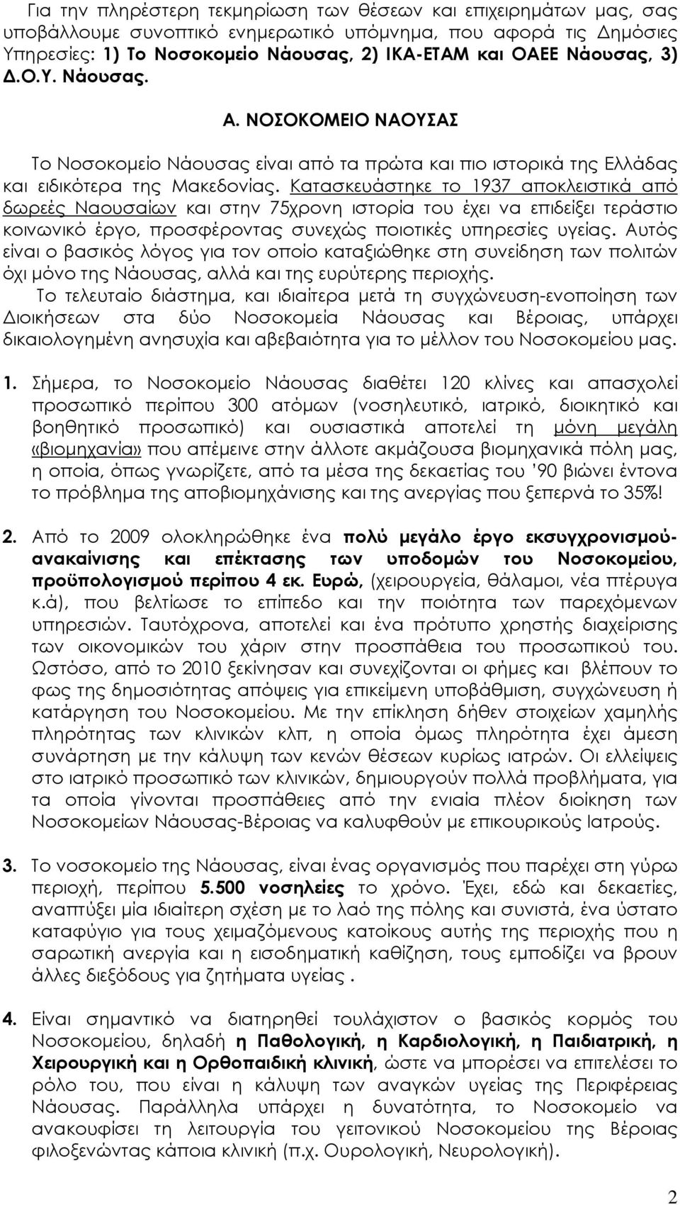 Κατασκευάστηκε το 1937 αποκλειστικά από δωρεές Ναουσαίων και στην 75χρονη ιστορία του έχει να επιδείξει τεράστιο κοινωνικό έργο, προσφέροντας συνεχώς ποιοτικές υπηρεσίες υγείας.