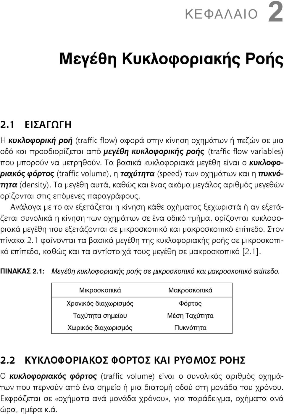 Τα βασικά κυκλοφοριακά μεγέθη είναι ο κυκλοφοριακός φόρτος (traffic volume), η ταχύτητα (speed) των οχημάτων και η πυκνότητα (density).