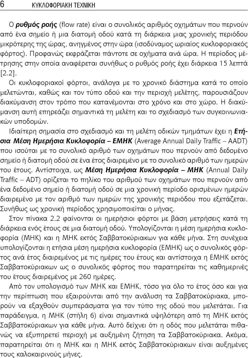 2]. Οι κυκλοφοριακοί φόρτοι, ανάλογα με το χρονικό διάστημα κατά το οποίο μελετώνται, καθώς και τον τύπο οδού και την περιοχή μελέτης, παρουσιάζουν διακύμανση στον τρόπο που κατανέμονται στο χρόνο