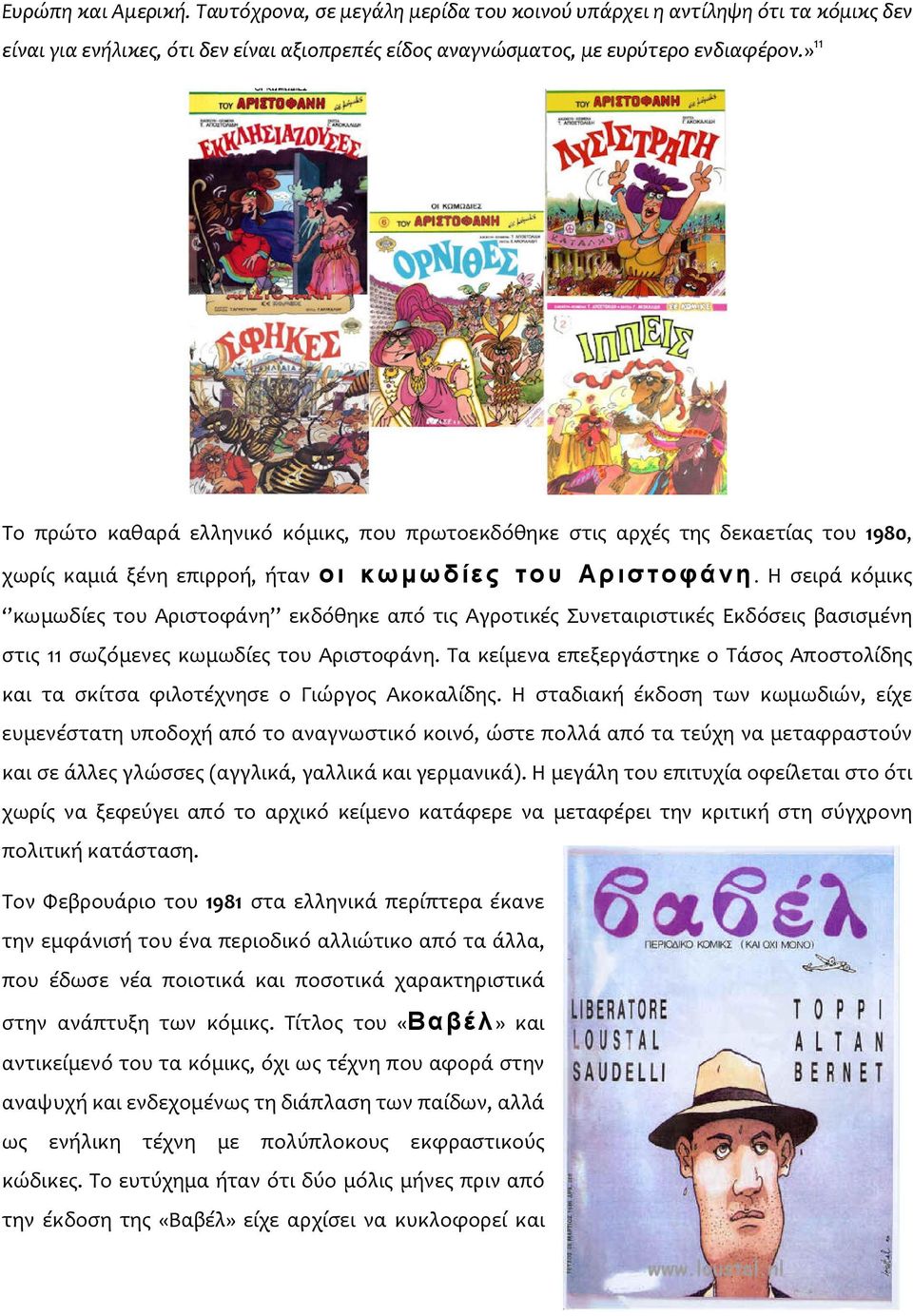 Η σειρά κόμικς κωμωδίες του Αριστοφάνη εκδόθηκε από τις Αγροτικές Συνεταιριστικές Εκδόσεις βασισμένη στις 11 σωζόμενες κωμωδίες του Αριστοφάνη.