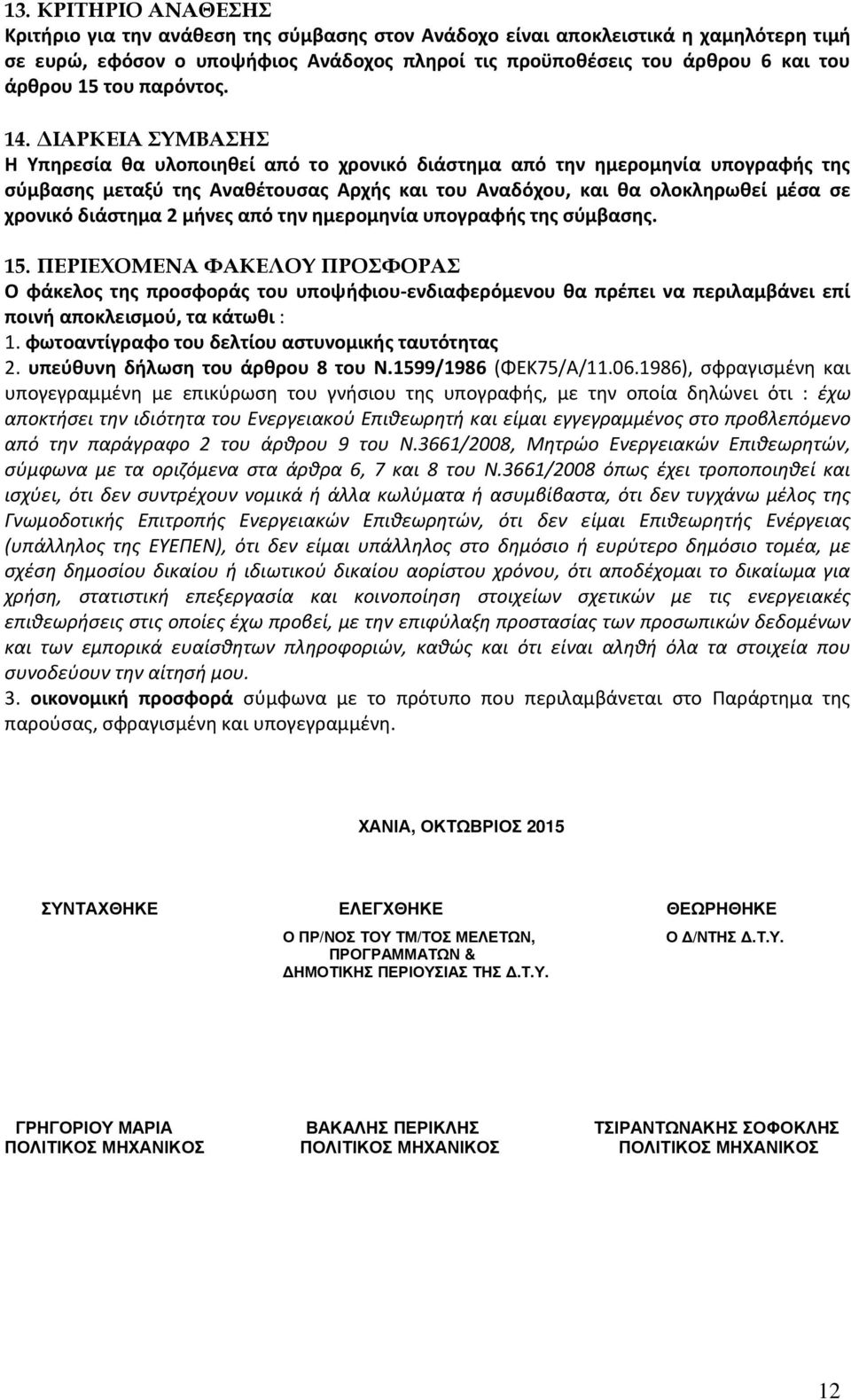 ΙΑΡΚΕΙΑ ΣΥΜΒΑΣΗΣ Η Υπηρεσία θα υλοποιηθεί από το χρονικό διάστημα από την ημερομηνία υπογραφής της σύμβασης μεταξύ της Αναθέτουσας Αρχής και του Αναδόχου, και θα ολοκληρωθεί μέσα σε χρονικό διάστημα