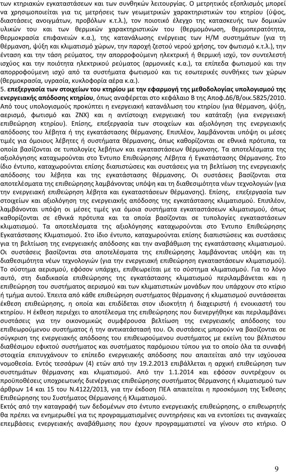 α.), της κατανάλωσης ενέργειας των Η/Μ συστημάτων (για τη θέρμανση, ψύξη και κλιματισμό χώρων, την παροχή ζεστού νερού χρήσης, τον φωτισμό κ.τ.λ.), την ένταση και την τάση ρεύματος, την απορροφούμενη ηλεκτρική ή θερμική ισχύ, τον συντελεστή ισχύος και την ποιότητα ηλεκτρικού ρεύματος (αρμονικές κ.