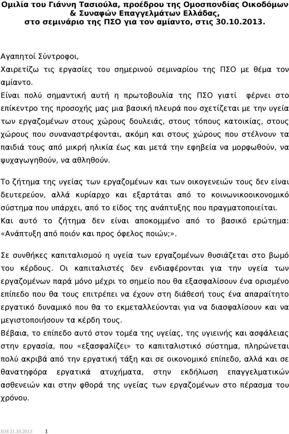 Είναι πολύ σημαντική αυτή η πρωτοβουλία της ΠΣΟ γιατί φέρνει στο επίκεντρο της προσοχής μας μια βασική πλευρά που σχετίζεται με την υγεία των εργαζομένων στους χώρους δουλειάς, στους τόπους