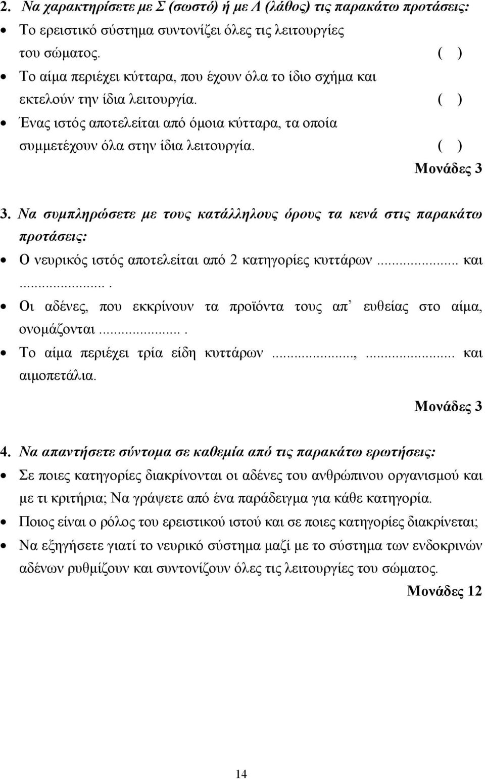 ( ) Μονάδες 3 3. Να συµπληρώσετε µε τους κατάλληλους όρους τα κενά στις παρακάτω προτάσεις: Ο νευρικός ιστός αποτελείται από 2 κατηγορίες κυττάρων... και.