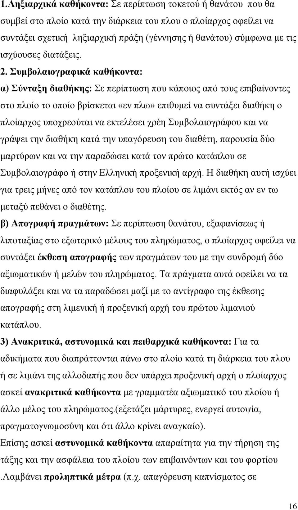 Συμβολαιογραφικά καθήκοντα: α) Σύνταξη διαθήκης: Σε περίπτωση που κάποιος από τους επιβαίνοντες στο πλοίο το οποίο βρίσκεται «εν πλω» επιθυμεί να συντάξει διαθήκη ο πλοίαρχος υποχρεούται να εκτελέσει