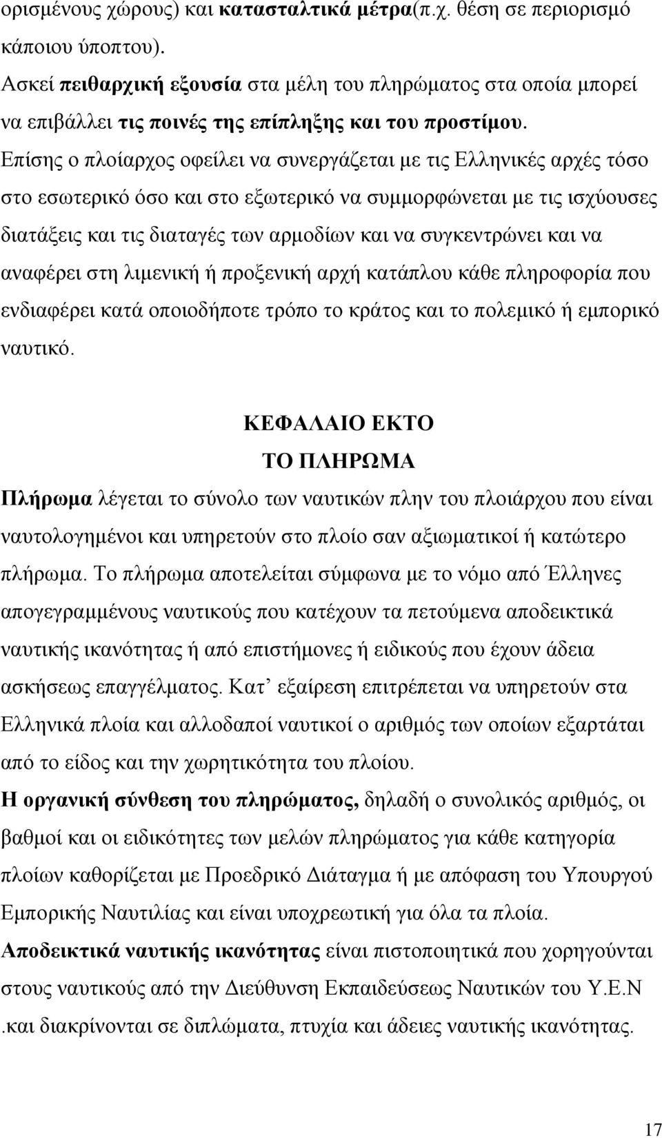 Επίσης ο πλοίαρχος οφείλει να συνεργάζεται με τις Ελληνικές αρχές τόσο στο εσωτερικό όσο και στο εξωτερικό να συμμορφώνεται με τις ισχύουσες διατάξεις και τις διαταγές των αρμοδίων και να