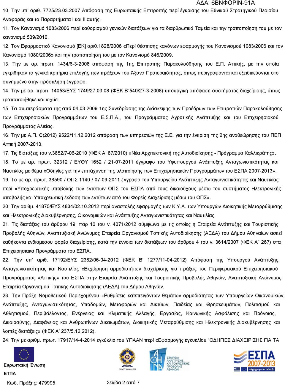 1828/2006 «Περί θέσπισης κανόνων εφαρμογής του Κανονισμού 1083/2006 και τον Κανονισμό 1080/2006» και την τροποποίηση του με τον Κανονισμό 846/2009. 13. Την με αρ. πρωτ.