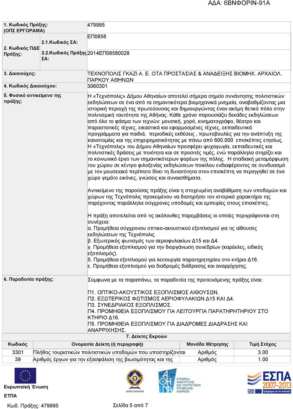 ΠΑΡΚΟΥ ΑΘΗΝΩΝ 3060301 Η «Τεχνόπολις» Δήμου Αθηναίων αποτελεί σήμερα σημείο συνάντησης πολιτιστικών εκδηλώσεων σε ένα από τα σημαντικότερα βιομηχανικά μνημεία, αναβαθμίζοντας μια ιστορική περιοχή της