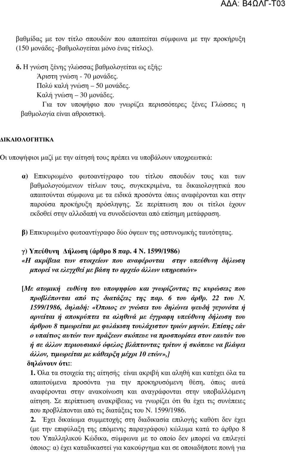 ΙΚΑΙΟΛΟΓΗΤΙΚΑ Οι υποψήφιοι µαζί µε την αίτησή τους πρέπει να υποβάλουν υποχρεωτικά: α) Επικυρωµένο φωτοαντίγραφο του τίτλου σπουδών τους και των βαθµολογούµενων τίτλων τους, συγκεκριµένα, τα