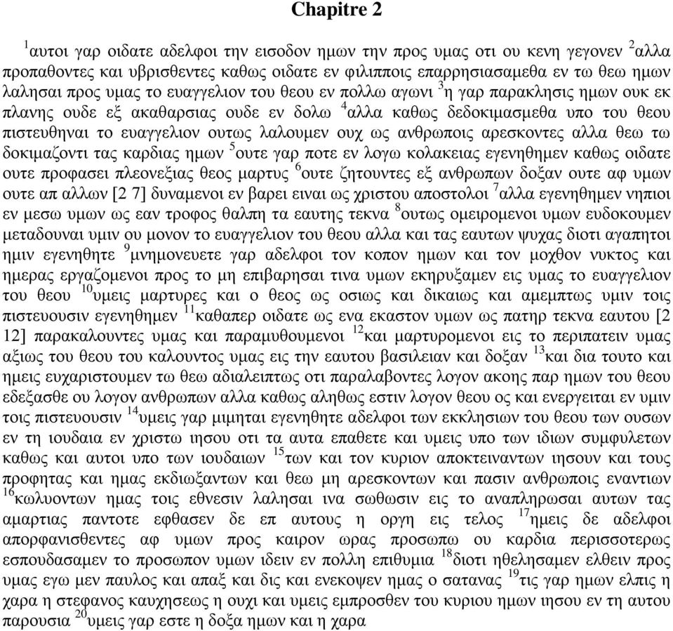 ανθρωποις αρεσκοντες αλλα θεω τω δοκιμαζοντι τας καρδιας ημων 5 ουτε γαρ ποτε εν λογω κολακειας εγενηθημεν καθως οιδατε ουτε προφασει πλεονεξιας θεος μαρτυς 6 ουτε ζητουντες εξ ανθρωπων δοξαν ουτε αφ