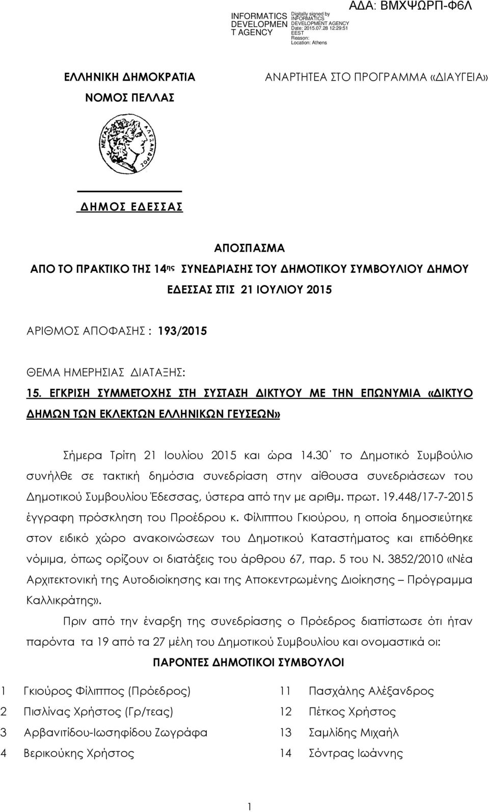 30 το ηµοτικό Συµβούλιο συνήλθε σε τακτική δηµόσια συνεδρίαση στην αίθουσα συνεδριάσεων του ηµοτικού Συµβουλίου Έδεσσας, ύστερα από την µε αριθµ. πρωτ. 19.