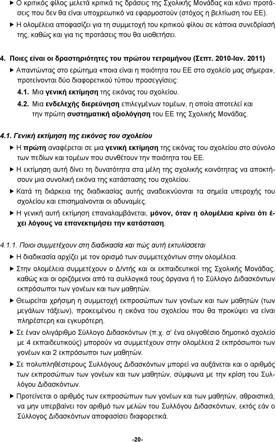 2010-Ιαν. 2011) Απαντώντας στο ερώτημα «ποια είναι η ποιότητα του ΕΕ στο σχολείο μας σήμερα», προτείνονται δύο διαφορετικού τύπου προσεγγίσεις: 4.1. Μια γενική εκτίμηση της εικόνας του σχολείου. 4.2. Μια ενδελεχής διερεύνηση επιλεγμένων τομέων, η οποία αποτελεί και την πρώτη συστηματική αξιολόγηση του ΕΕ της Σχολικής Μονάδας.