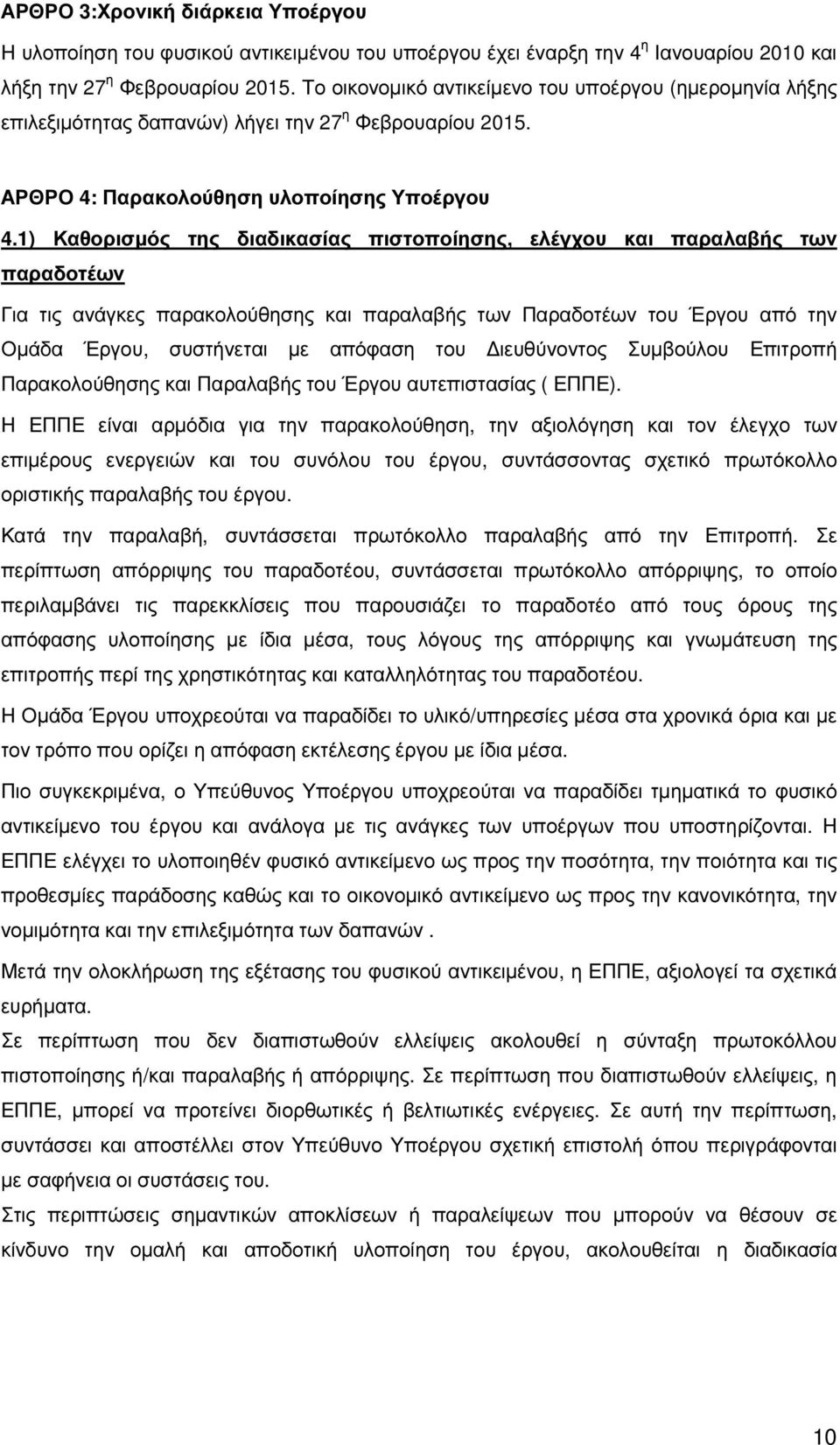 1) Καθορισµός της διαδικασίας πιστοποίησης, ελέγχου και παραλαβής των παραδοτέων Για τις ανάγκες παρακολούθησης και παραλαβής των Παραδοτέων του Έργου από την Οµάδα Έργου, συστήνεται µε απόφαση του